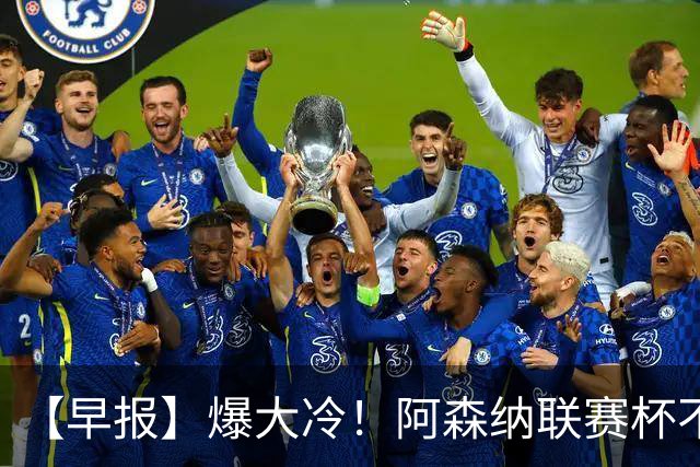 【早报】爆大冷！阿森纳联赛杯不敌英乙球队！