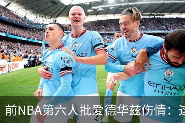 前NBA第六人批爱德华兹伤情：这是流行病，我们穿帆布鞋也没这样倒