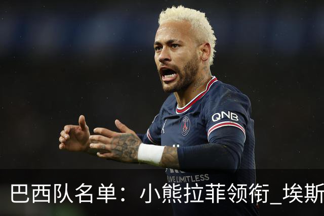 巴西队名单：小熊拉菲领衔 埃斯特旺入选阿利松落选