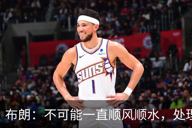 布朗：不可能一直顺风顺水，处理好困难就没事