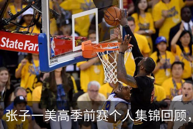 张子一美高季前赛个人集锦回顾，场均得到13.5分