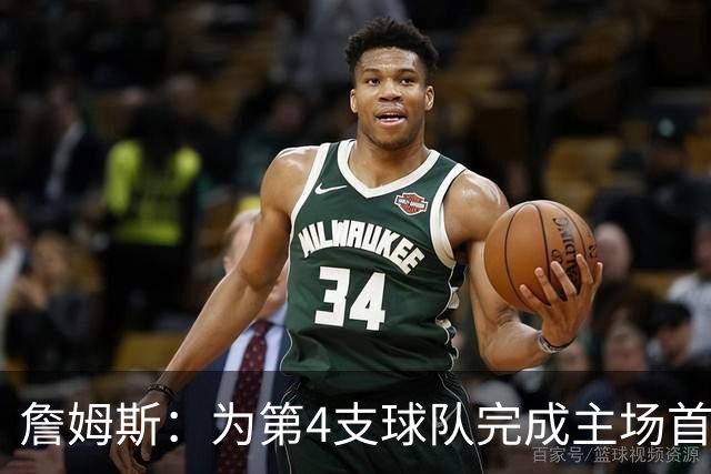 詹姆斯：为第4支球队完成主场首秀对我意义重大 我很高兴能来费城