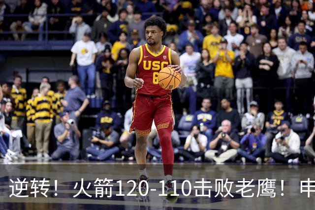 逆转！火箭120-110击败老鹰！申京创59年纪录，5年1.85亿很超值