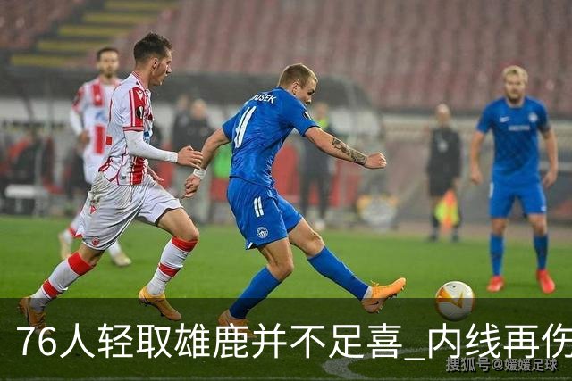 76人轻取雄鹿并不足喜 内线再伤一人大帝成光杆了？