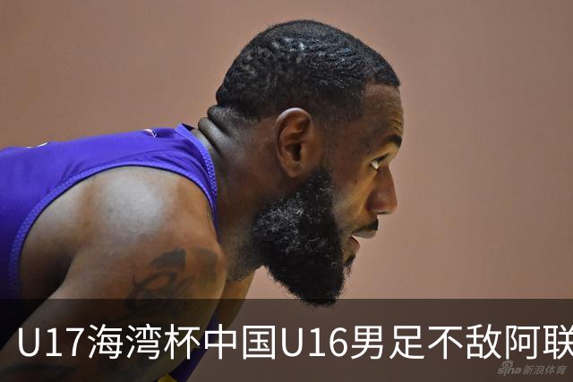 U17海湾杯中国U16男足不敌阿联酋队